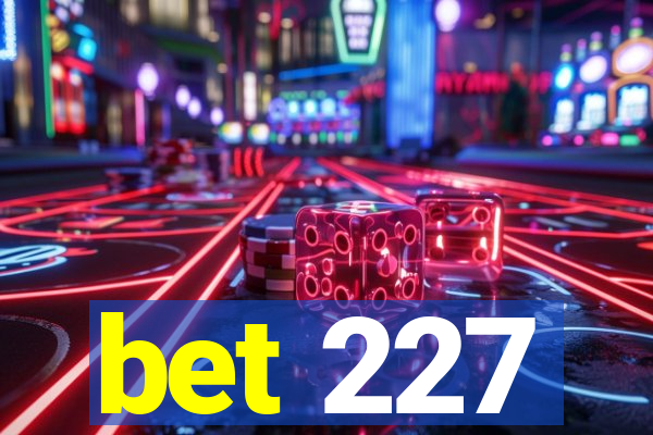 bet 227